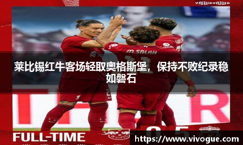 莱比锡红牛客场轻取奥格斯堡，保持不败纪录稳如磐石
